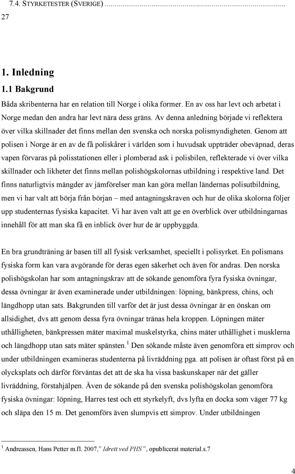 Av denna anledning började vi reflektera över vilka skillnader det finns mellan den svenska och norska polismyndigheten.