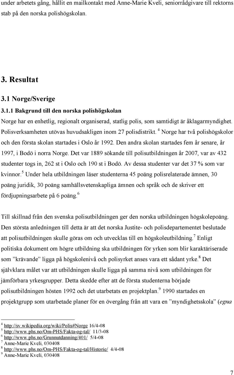 Polisverksamheten utövas huvudsakligen inom 27 polisdistrikt. 4 Norge har två polishögskolor och den första skolan startades i Oslo år 1992.