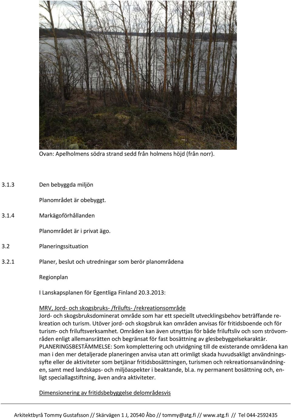 2013: MRV, Jord- och skogsbruks- /frilufts- /rekreationsområde Jord- och skogsbruksdominerat område som har ett speciellt utvecklingsbehov beträffande rekreation och turism.