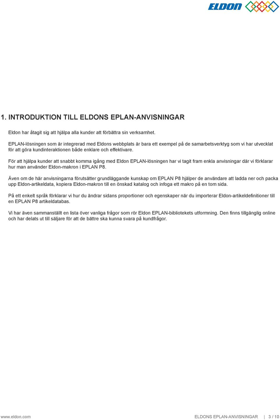 För att hjälpa kunder att snabbt komma igång med Eldon EPLN-lösningen har vi tagit fram enkla anvisningar där vi förklarar hur man använder Eldon-makron i EPLN P8.