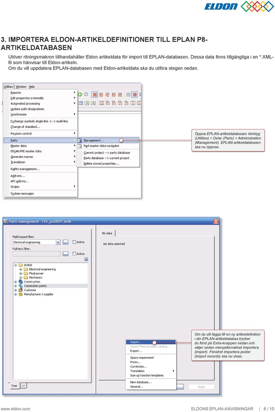 Öppna EPLN-artikeldatabasen Verktyg (Utilities) > Delar (Parts) > dministration (Management). EPLN-artikeldatabasen ska nu öppnas.