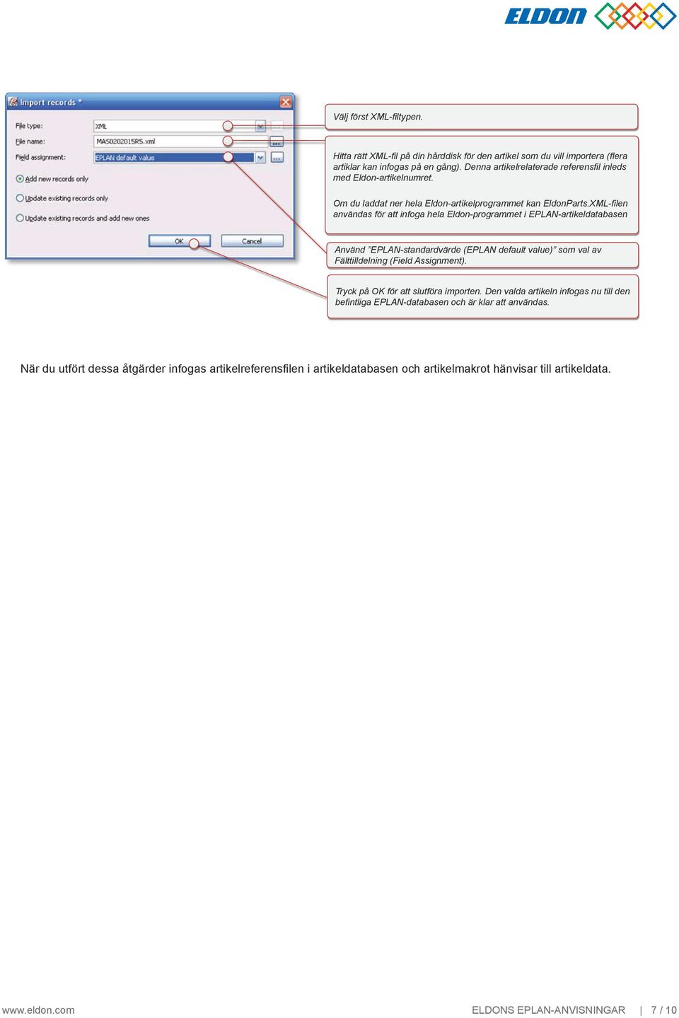 XML-filen användas för att infoga hela Eldon-programmet i EPLN-artikeldatabasen nvänd EPLN-standardvärde (EPLN default value) som val av Fälttilldelning (Field ssignment).