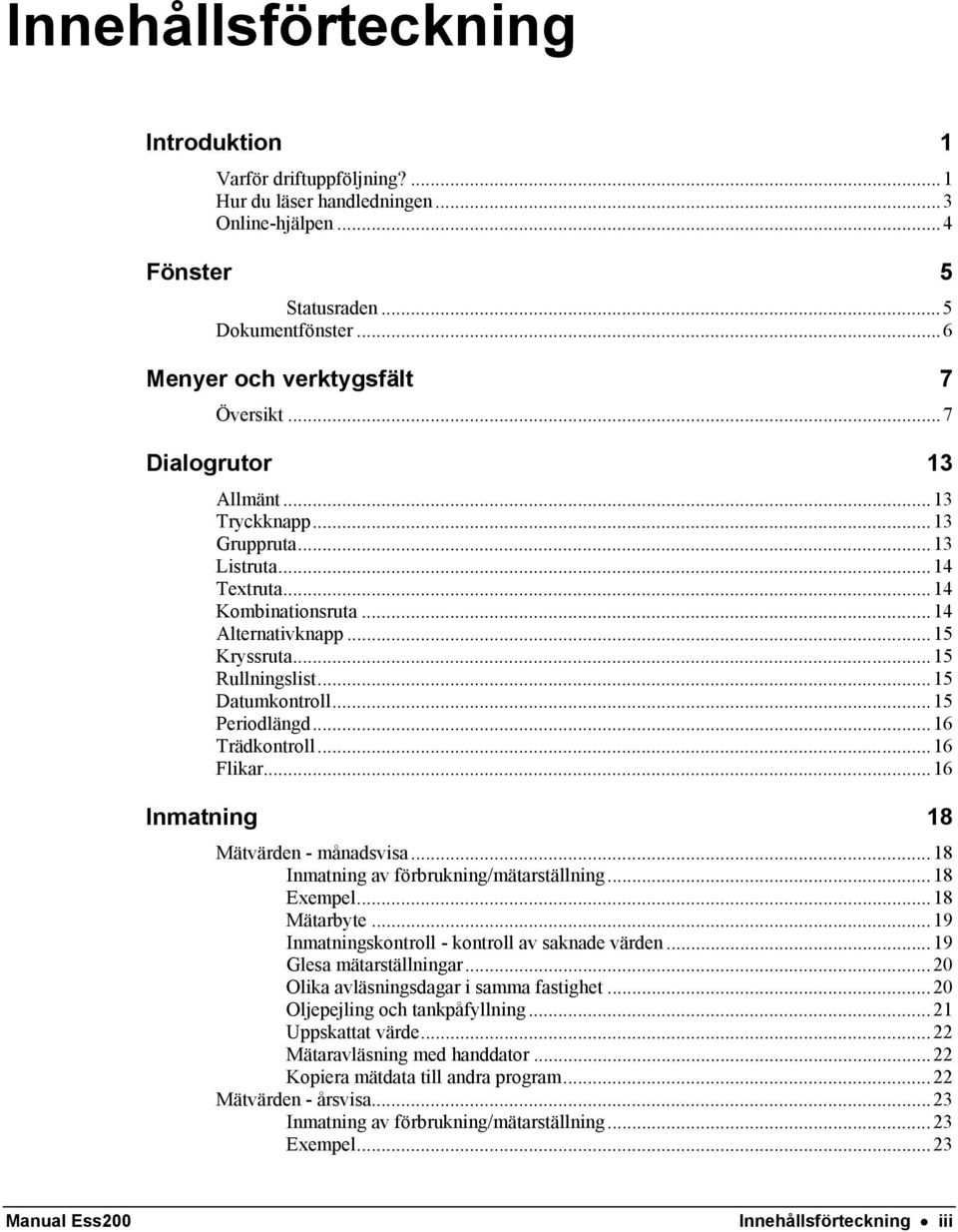 ..16 Trädkontroll...16 Flikar...16 Inmatning 18 Mätvärden - månadsvisa...18 Inmatning av förbrukning/mätarställning...18 Exempel...18 Mätarbyte...19 Inmatningskontroll - kontroll av saknade värden.