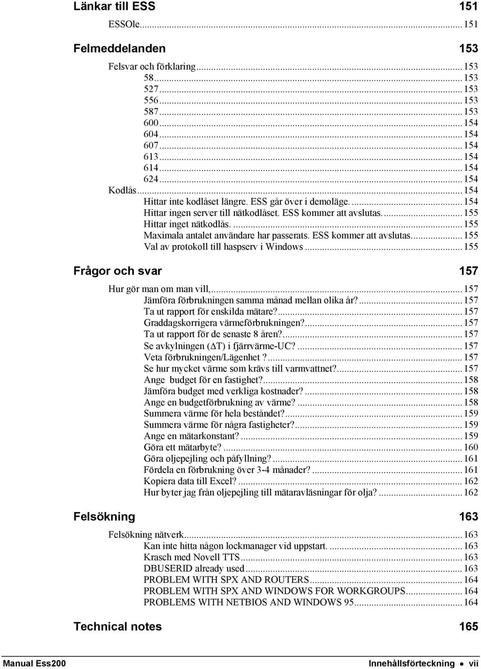 ...155 Maximala antalet användare har passerats. ESS kommer att avslutas...155 Val av protokoll till haspserv i Windows...155 Frågor och svar 157 Hur gör man om man vill,.