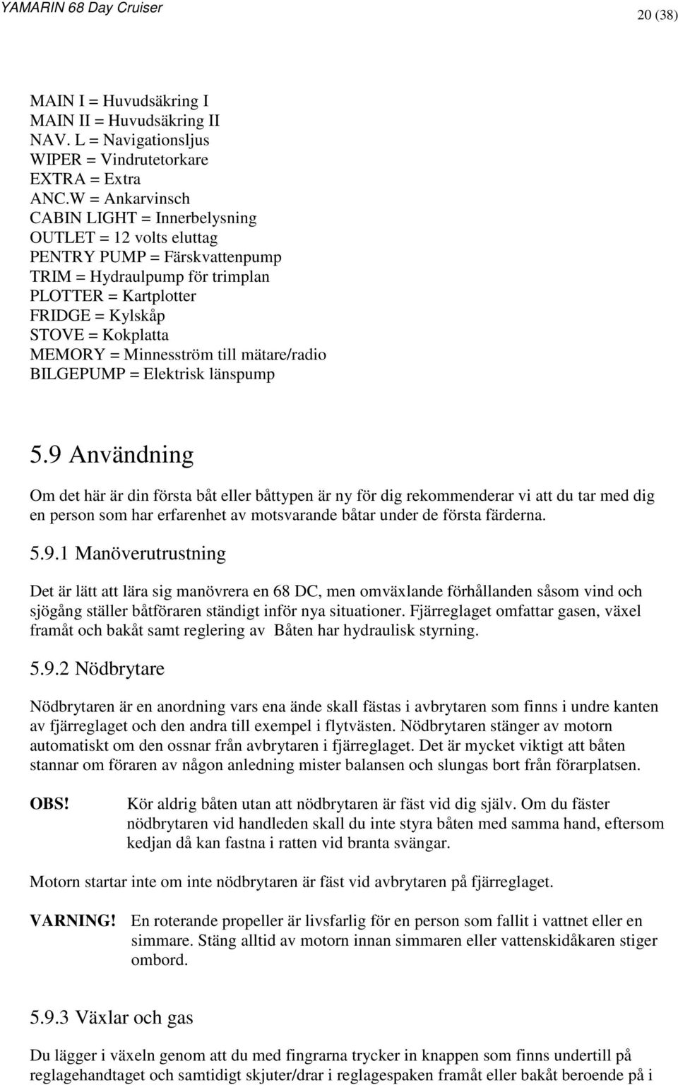 Minnesström till mätare/radio BILGEPUMP = Elektrisk länspump 5.