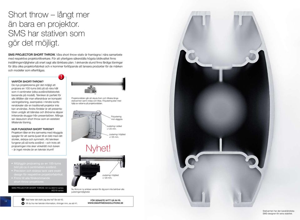 I skrivande stund finns färdiga lösningar för åtta olika projektorfabrikat och vi kommer fortlöpande att lansera produkter för de märken och modeller som efterfrågas. Varför Short-Throw?