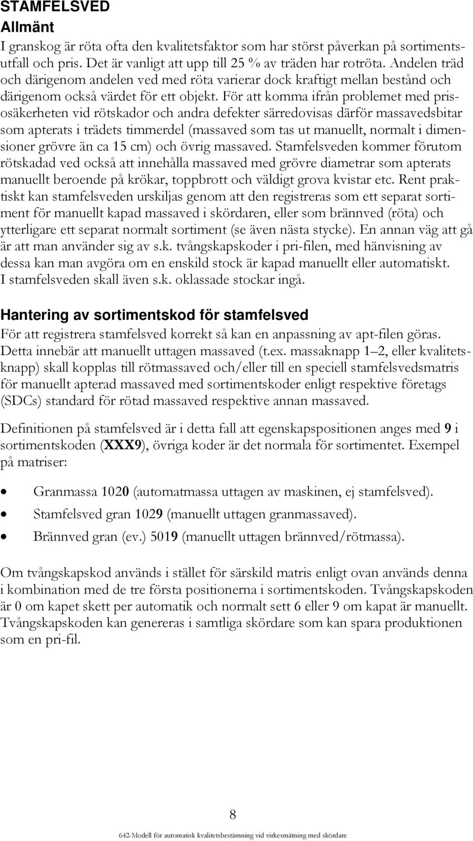 För att komma ifrån problemet med prisosäkerheten vid rötskador och andra defekter särredovisas därför massavedsbitar som apterats i trädets timmerdel (massaved som tas ut manuellt, normalt i