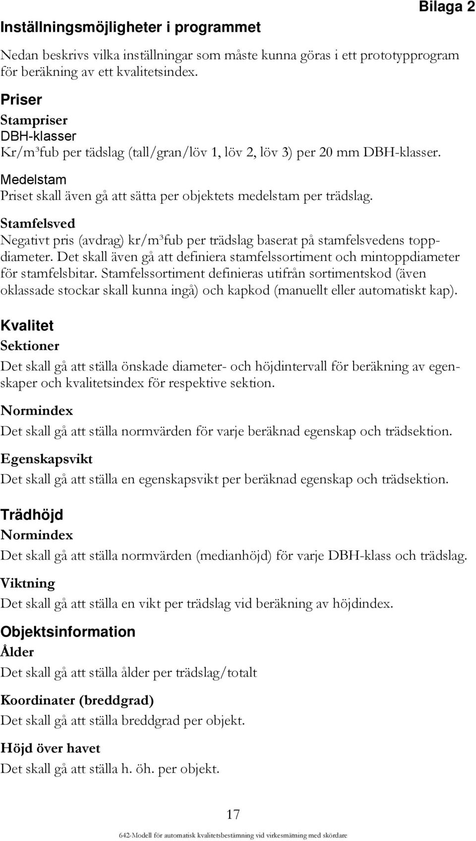 Stamfelsved Negativt pris (avdrag) kr/m³fub per trädslag baserat på stamfelsvedens toppdiameter. Det skall även gå att definiera stamfelssortiment och mintoppdiameter för stamfelsbitar.