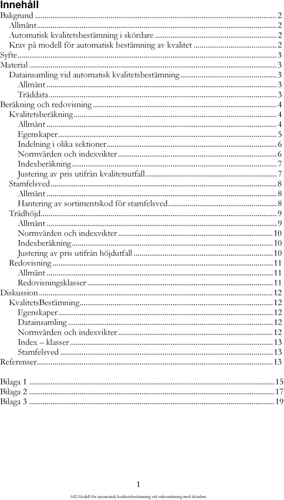 ..6 Normvärden och indexvikter...6 Indexberäkning...7 Justering av pris utifrån kvalitetsutfall...7 Stamfelsved...8 Allmänt...8 Hantering av sortimentskod för stamfelsved...8 Trädhöjd...9 Allmänt.