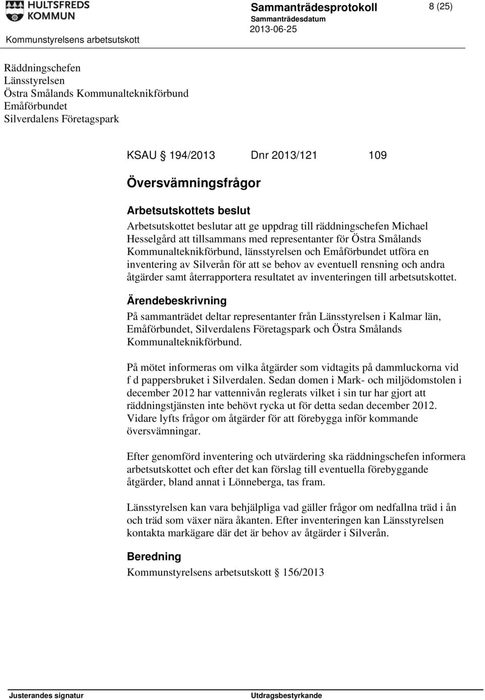 Emåförbundet utföra en inventering av Silverån för att se behov av eventuell rensning och andra åtgärder samt återrapportera resultatet av inventeringen till arbetsutskottet.