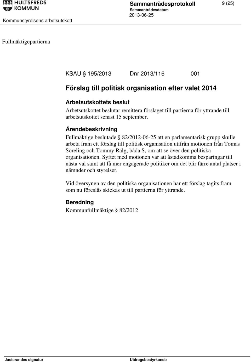 Fullmäktige beslutade 82/2012-06-25 att en parlamentarisk grupp skulle arbeta fram ett förslag till politisk organisation utifrån motionen från Tomas Söreling och Tommy Rälg, båda S, om att se över