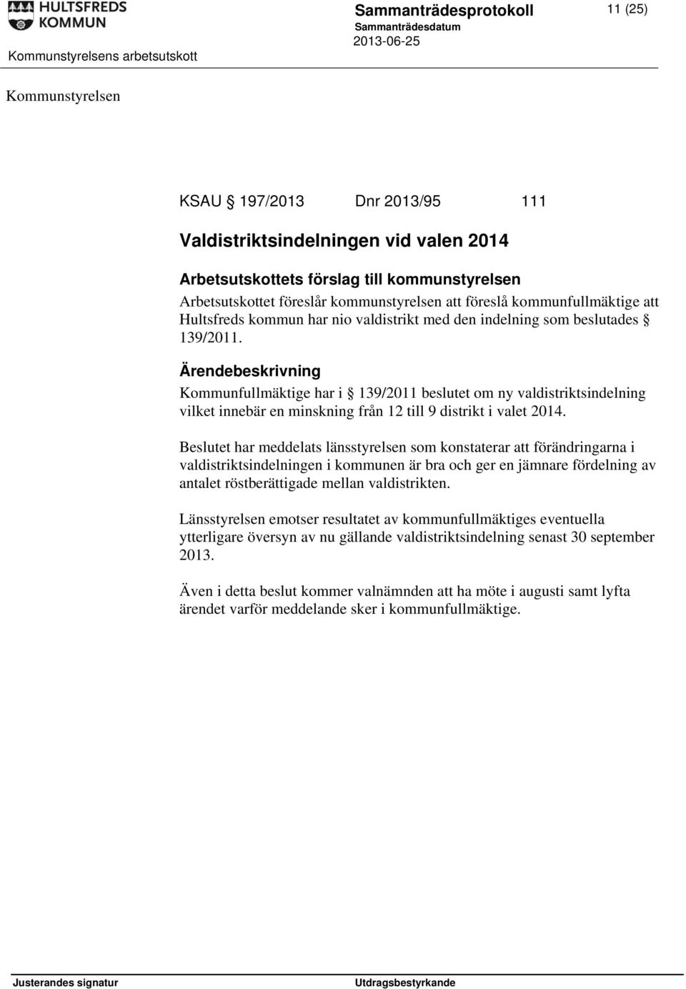 Kommunfullmäktige har i 139/2011 beslutet om ny valdistriktsindelning vilket innebär en minskning från 12 till 9 distrikt i valet 2014.