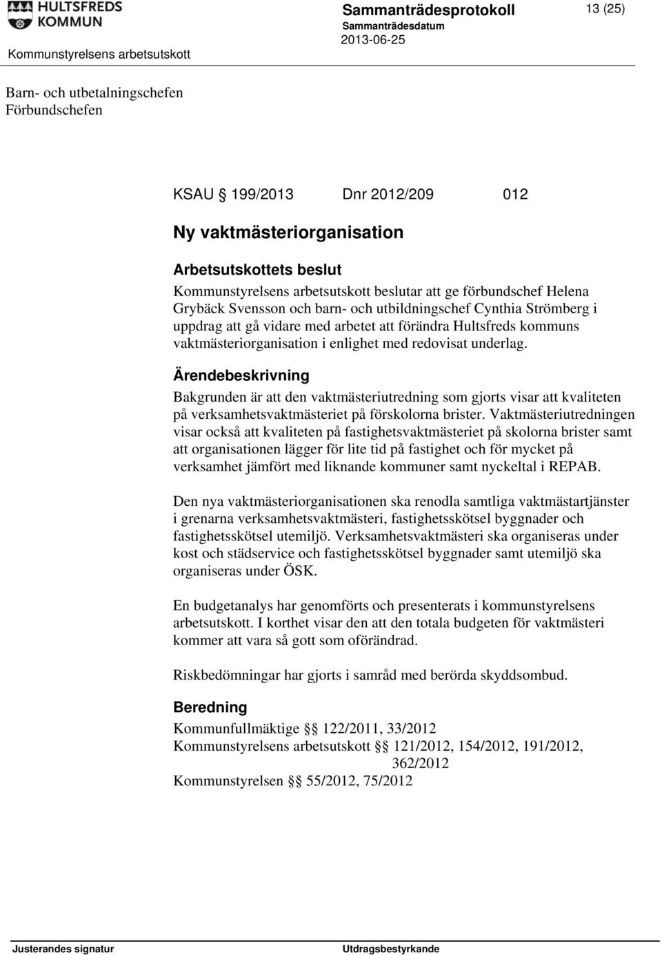 redovisat underlag. Bakgrunden är att den vaktmästeriutredning som gjorts visar att kvaliteten på verksamhetsvaktmästeriet på förskolorna brister.