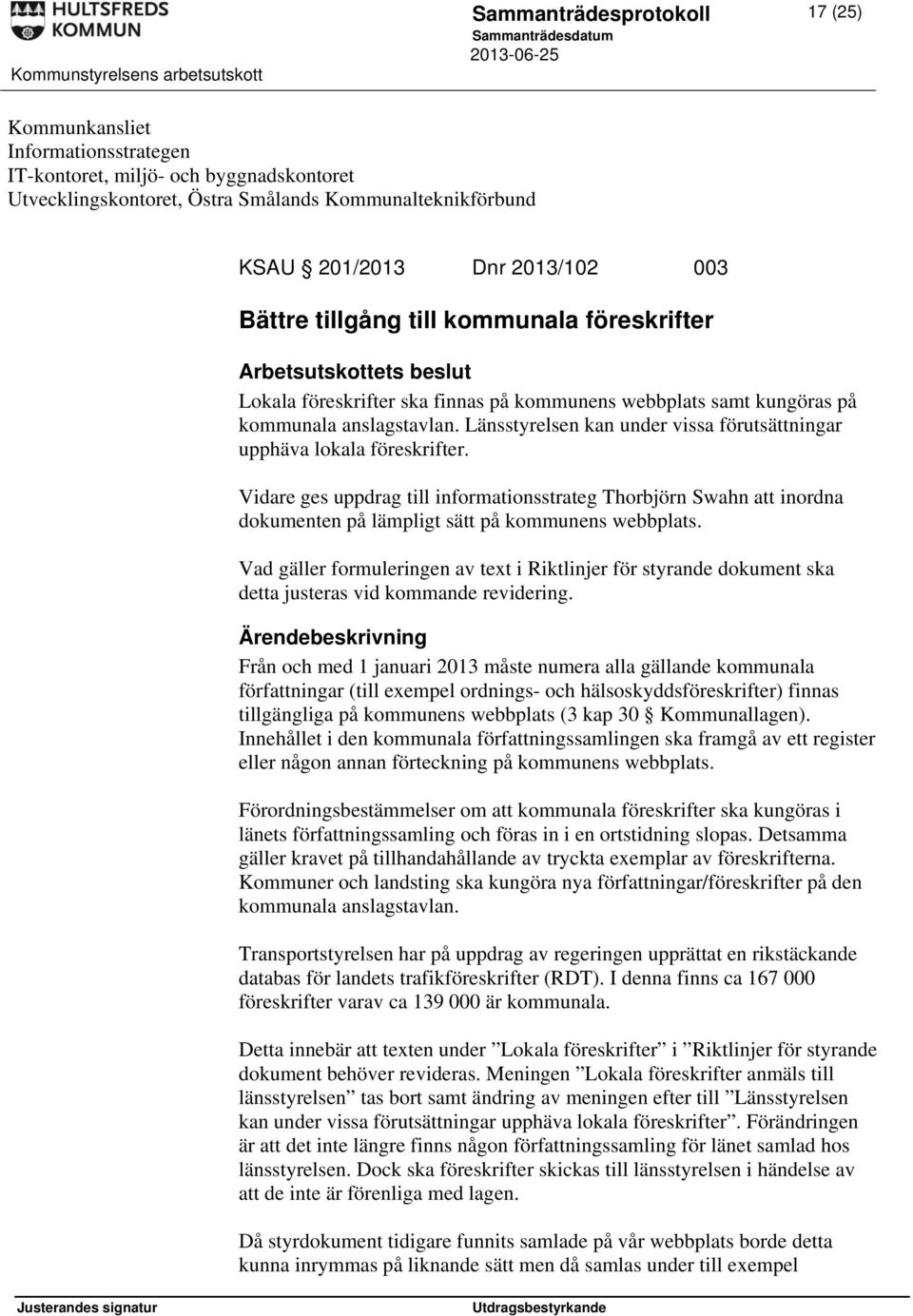 Länsstyrelsen kan under vissa förutsättningar upphäva lokala föreskrifter. Vidare ges uppdrag till informationsstrateg Thorbjörn Swahn att inordna dokumenten på lämpligt sätt på kommunens webbplats.