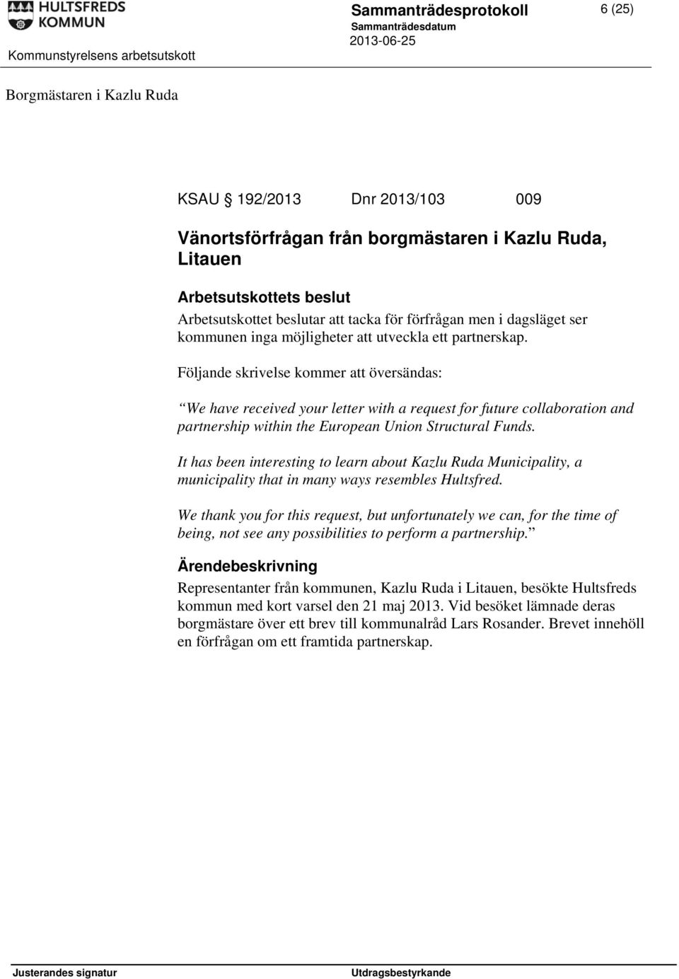 Följande skrivelse kommer att översändas: We have received your letter with a request for future collaboration and partnership within the European Union Structural Funds.