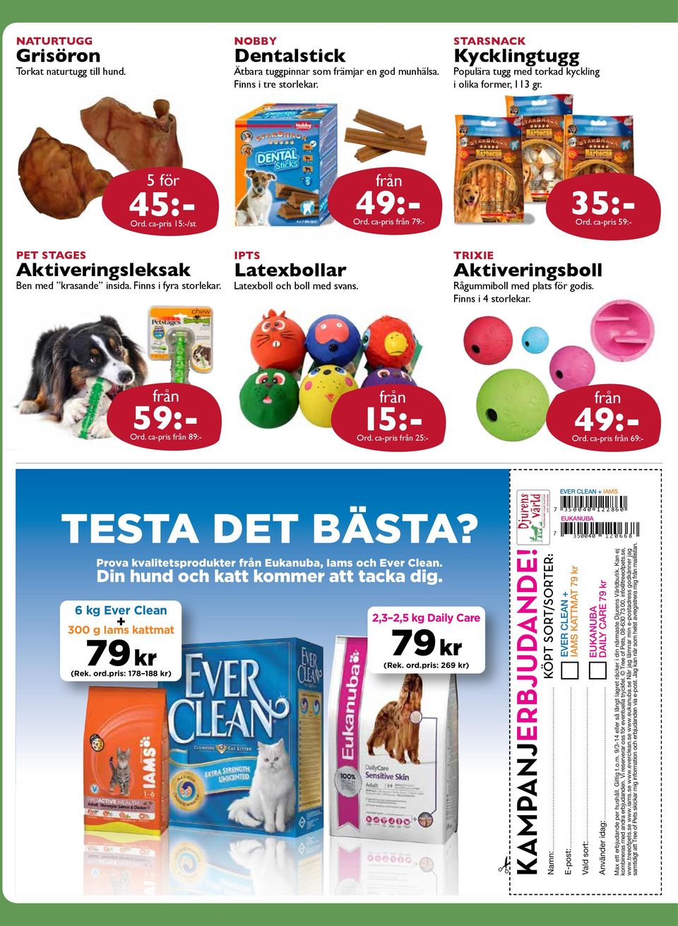 ca-pris 59:- Pet stages Aktiveringsleksak Ben med krasande insida. Finns i fyra storlekar. IPTS Latexbollar Latexboll och boll med svans. Aktiveringsboll Rågummiboll med plats för godis.