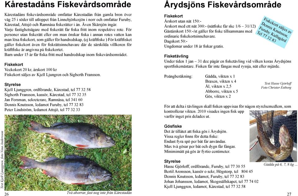 För personer utan fiskerätt eller om man önskar fiska i annan rotes vatten kan man lösa fiskekort, som gäller för handredskap, (ej kräftfiske ) För kräftfisket gäller fiskekort även för