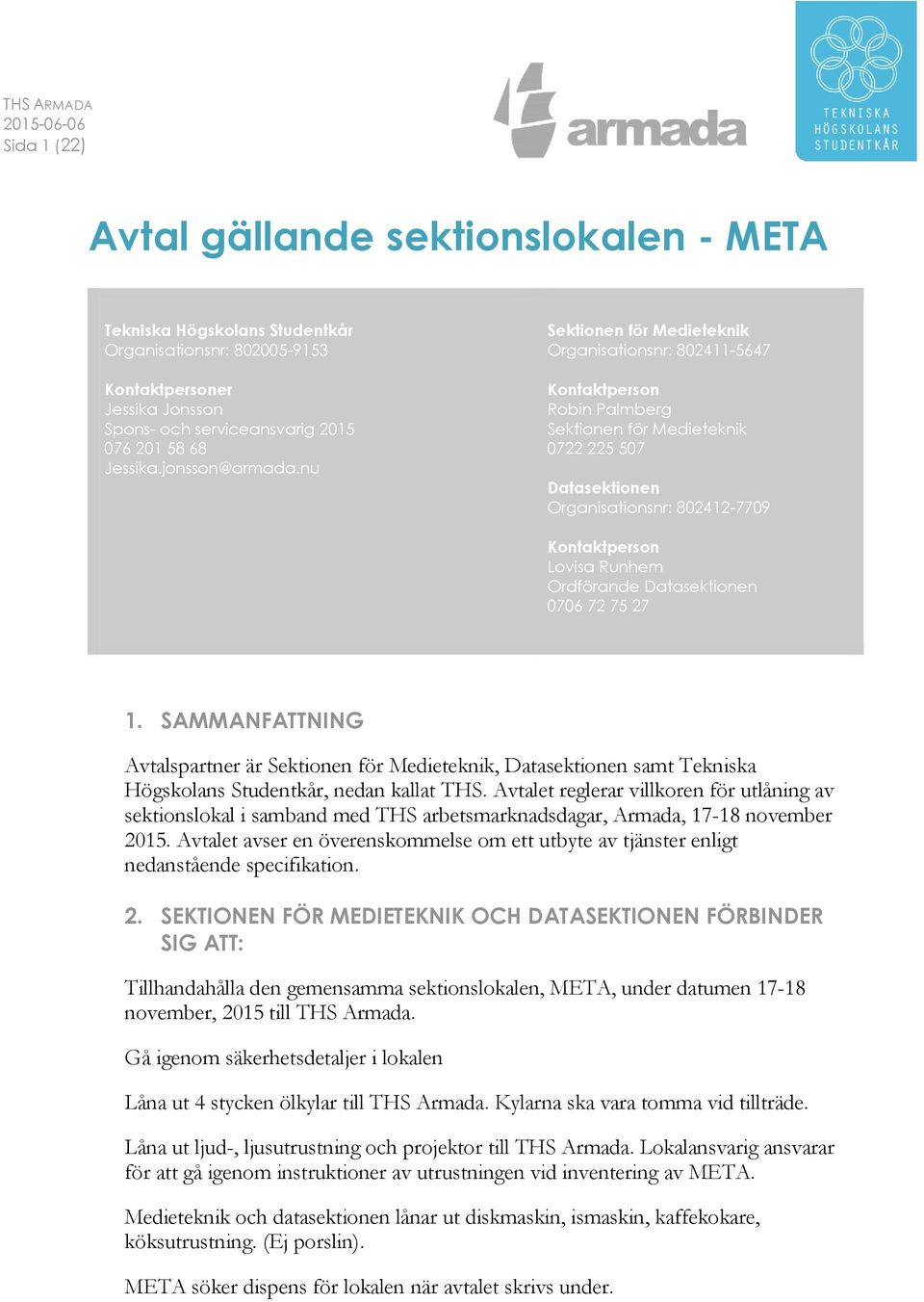 nu Sektionen för Medieteknik Organisationsnr: 802411-5647 Kontaktperson Robin Palmberg Sektionen för Medieteknik 0722 225 507 Datasektionen Organisationsnr: 802412-7709 Kontaktperson Lovisa Runhem