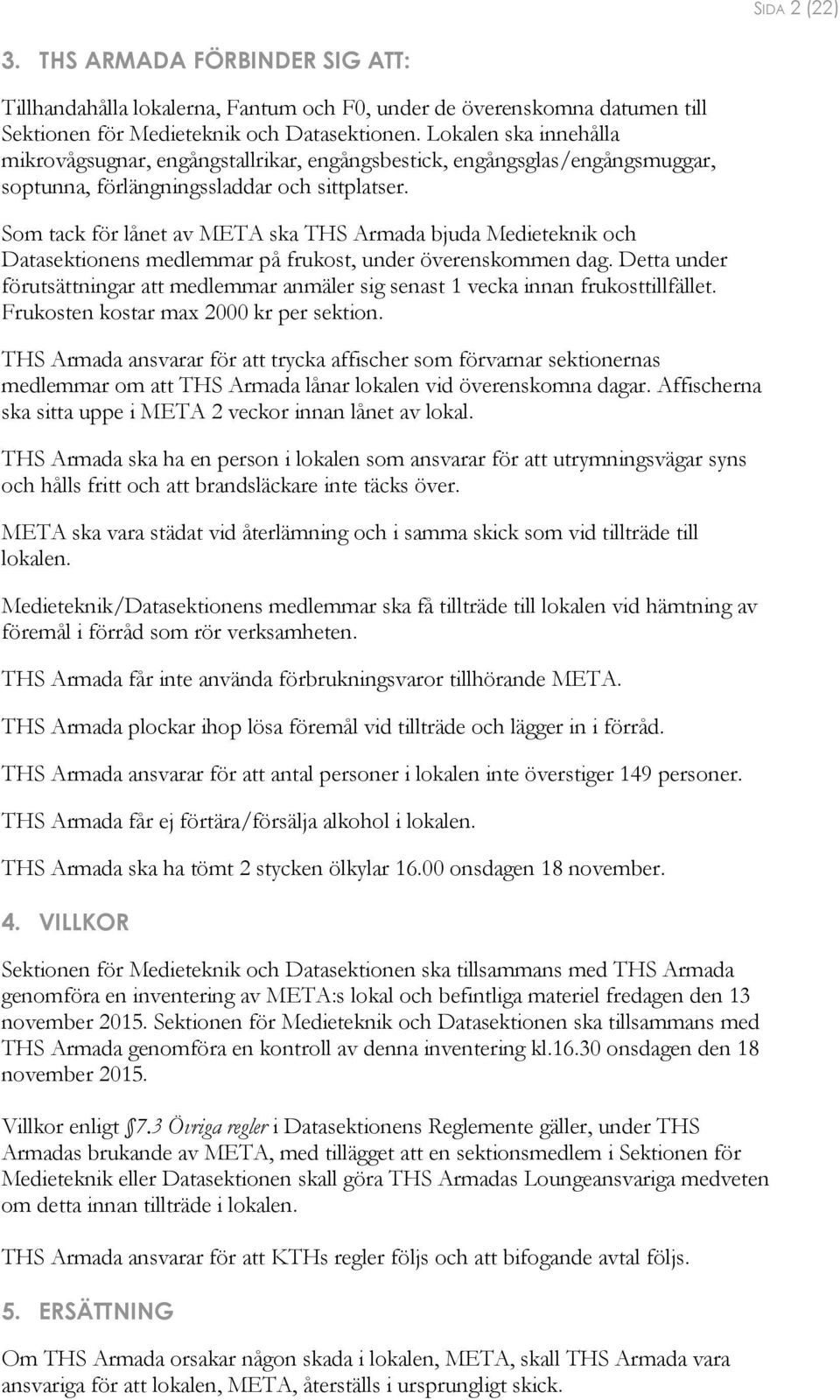 Som tack för lånet av META ska THS Armada bjuda Medieteknik och Datasektionens medlemmar på frukost, under överenskommen dag.