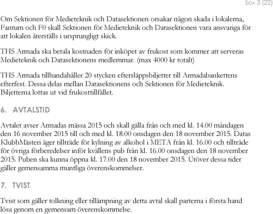 (max 4000 kr totalt) THS Armada tillhandahåller 20 stycken eftersläppsbiljetter till Armadabankettens efterfest. Dessa delas mellan Datasektionens och Sektionen för Medieteknik.