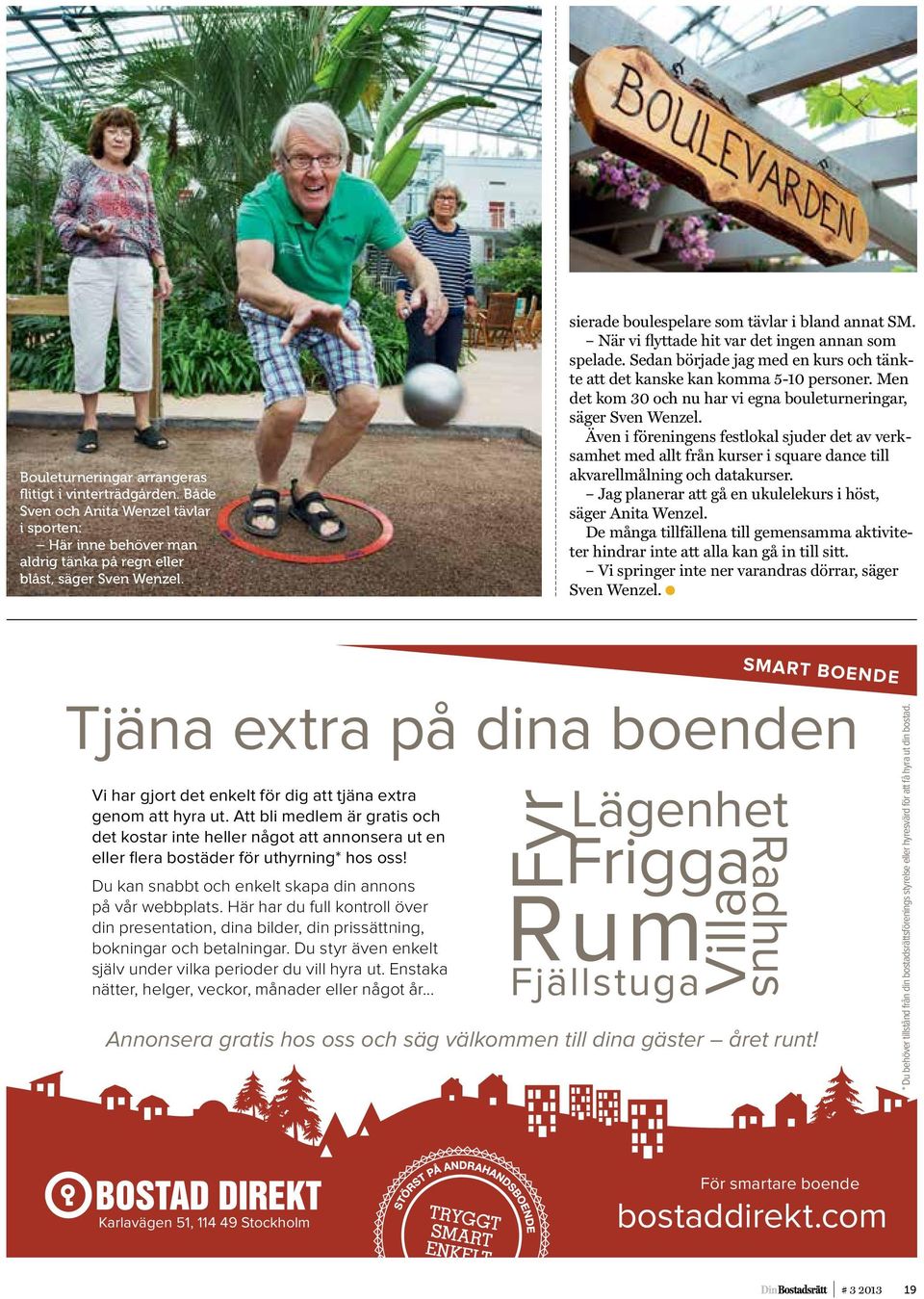 Men det kom 30 och nu har vi egna boule turneringar, säger Sven Wenzel. Även i föreningens festlokal sjuder det av verksamhet med allt från kurser i square dance till akvarellmålning och datakurser.