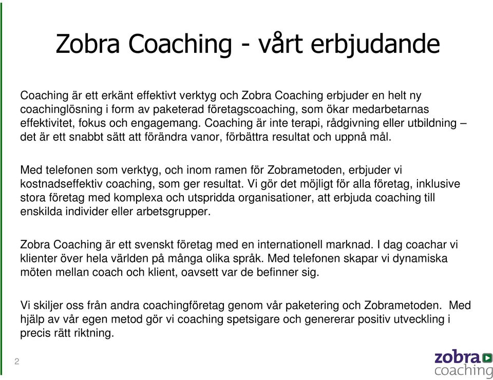 Med telefonen som verktyg, och inom ramen för Zobrametoden, erbjuder vi kostnadseffektiv coaching, som ger resultat.
