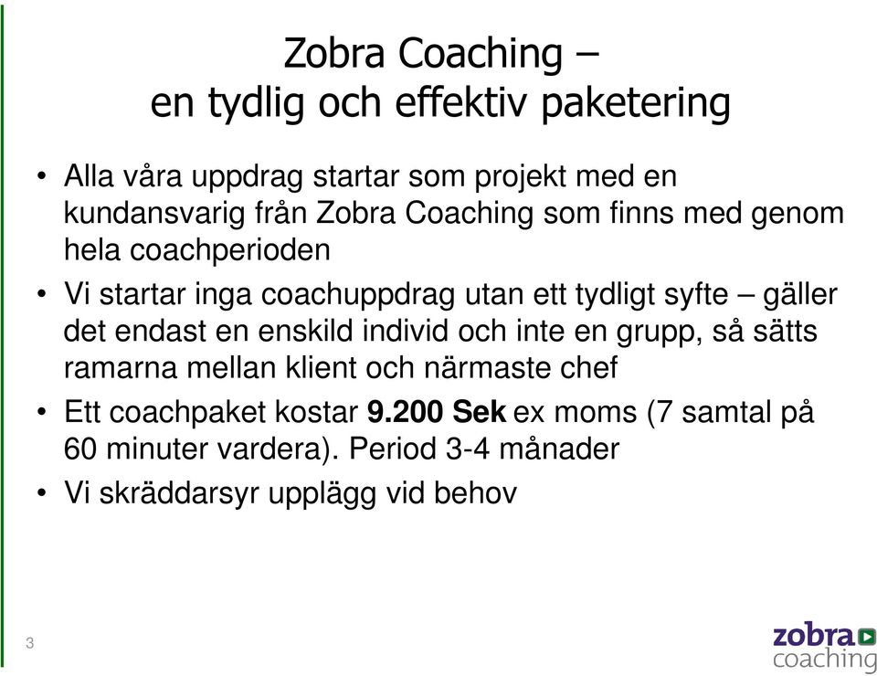 det endast en enskild individ och inte en grupp, så sätts ramarna mellan klient och närmaste chef Ett coachpaket