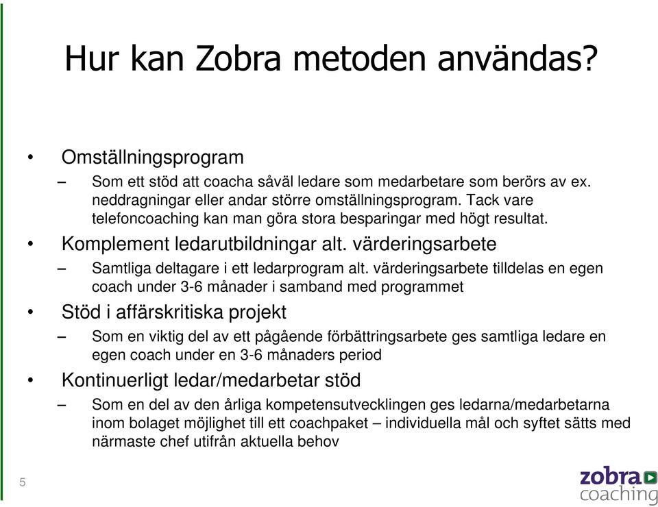 värderingsarbete tilldelas en egen coach under 3-6 månader i samband med programmet Stöd i affärskritiska projekt Som en viktig del av ett pågående förbättringsarbete ges samtliga ledare en egen