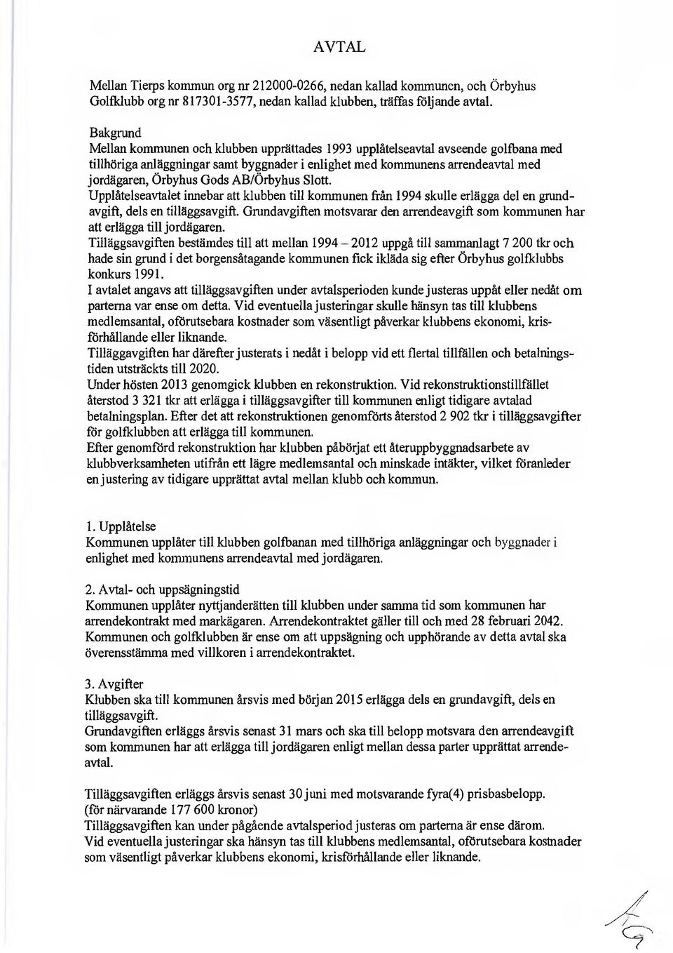 AB/Örbyhus Slott. Upplåtelseavtalet innebar att klubben till kommunen från 1994 skulle erlägga del en grundavgift, dels en tilläggsavgift.