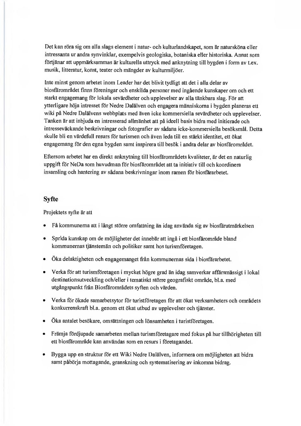 Inte minst genom arbetet inom Leader har det blivit tydligt att det i alla delar av biosfårområdet finns föreningar och enskilda personer med ingående kunskaper om och ett starkt engagemang för