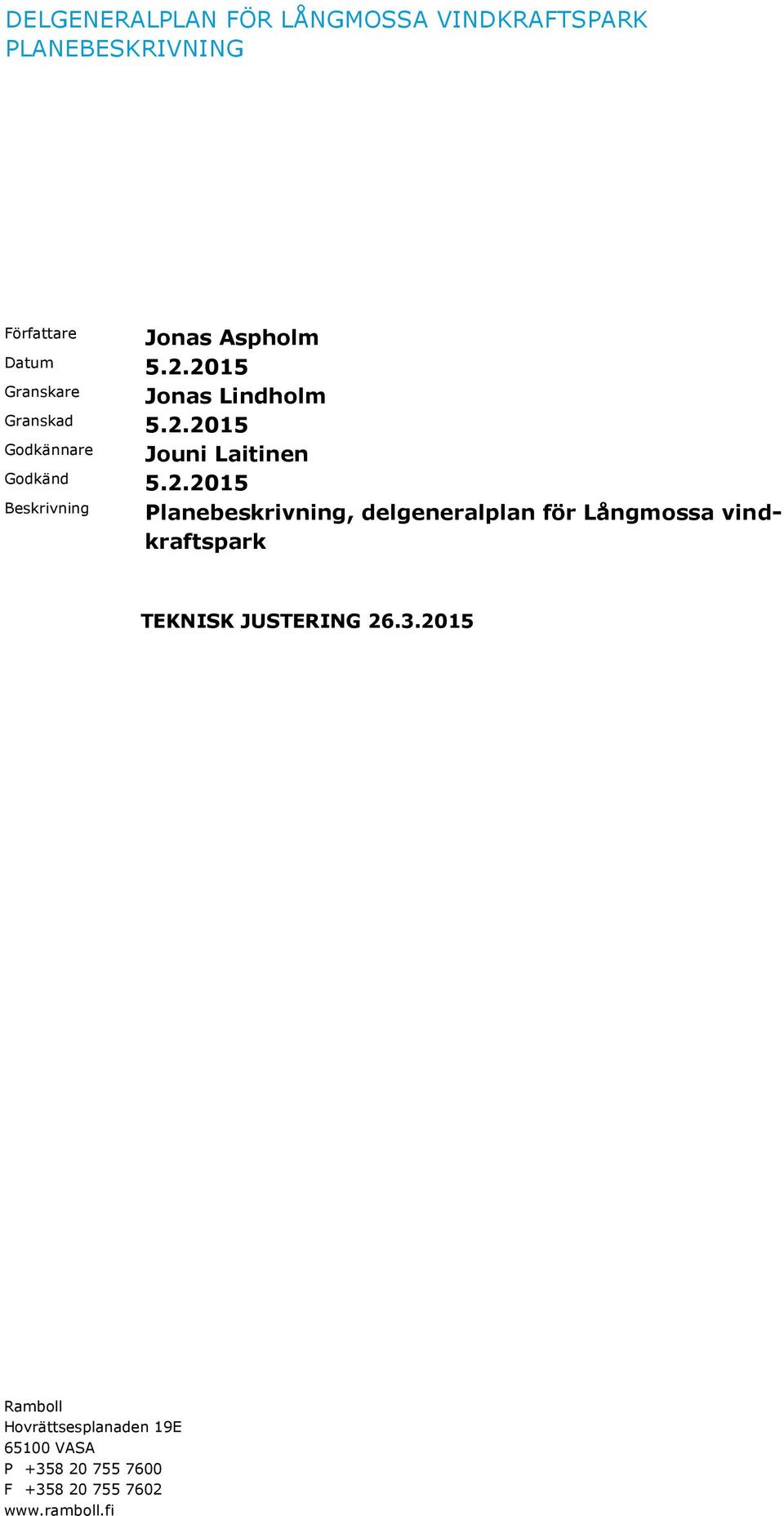 Beskrivning Planebeskrivning, delgeneralplan för Långmossa vindkraftspark TEKNISK JUSTERING 26.