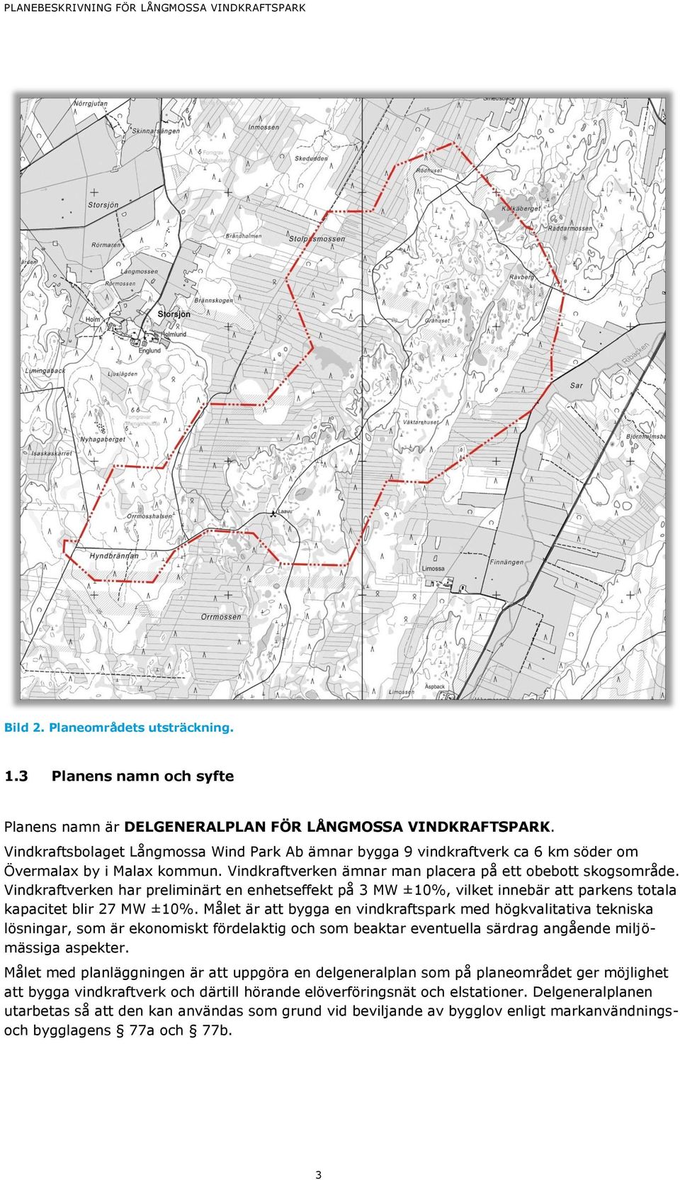 Vindkraftverken har preliminärt en enhetseffekt på 3 MW ±10%, vilket innebär att parkens totala kapacitet blir 27 MW ±10%.