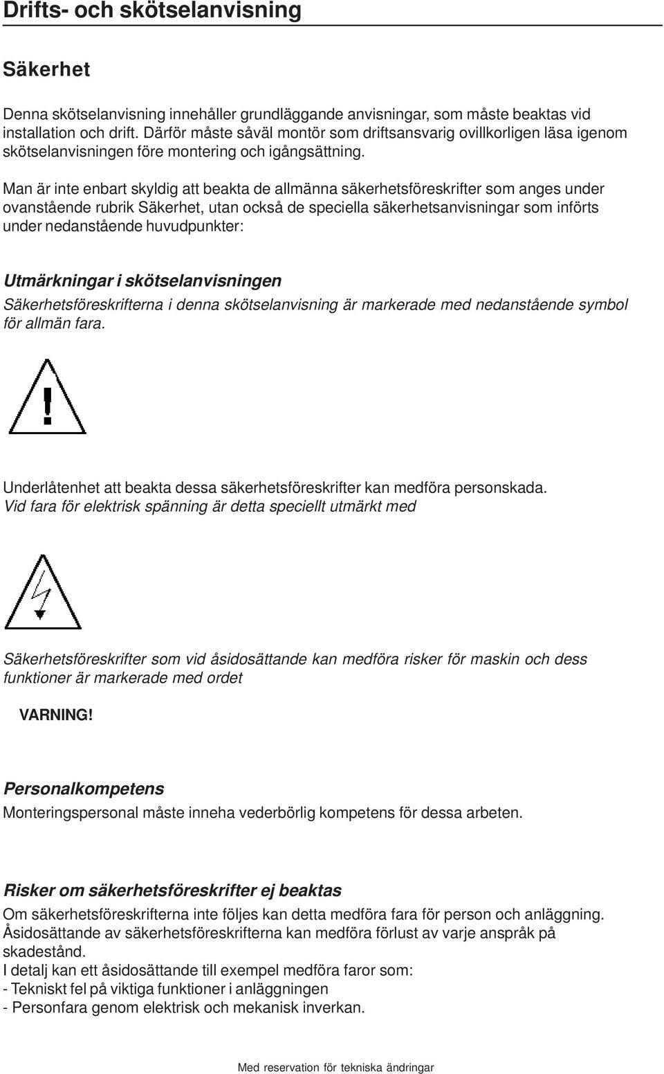 Man är inte enbart skyldig att beakta de allmänna säkerhetsföreskrifter som anges under ovanstående rubrik Säkerhet, utan också de speciella säkerhetsanvisningar som införts under nedanstående