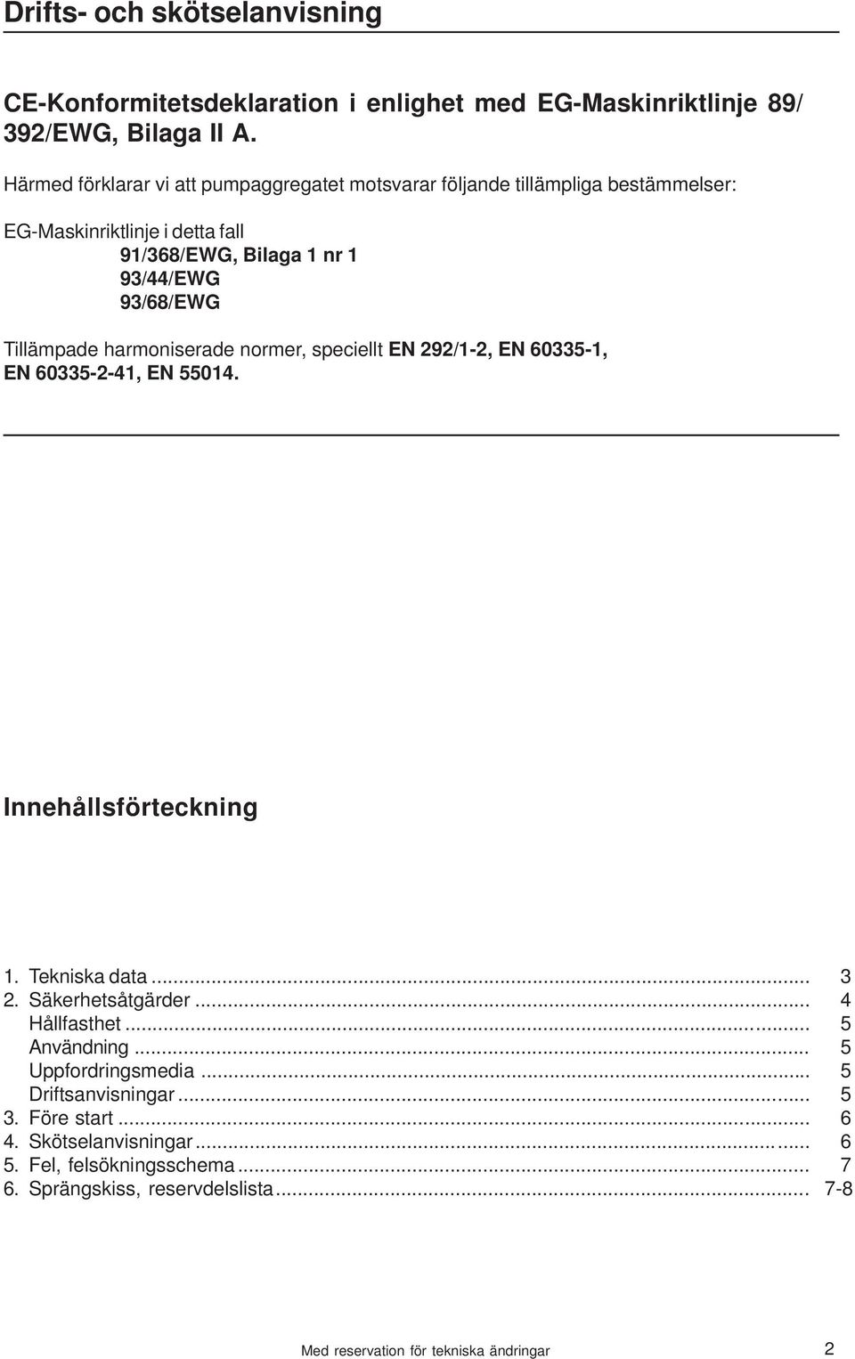 93/68/EWG Tillämpade harmoniserade normer, speciellt EN 292/1-2, EN 60335-1, EN 60335-2-41, EN 55014. Innehållsförteckning 1. Tekniska data... 3 2.