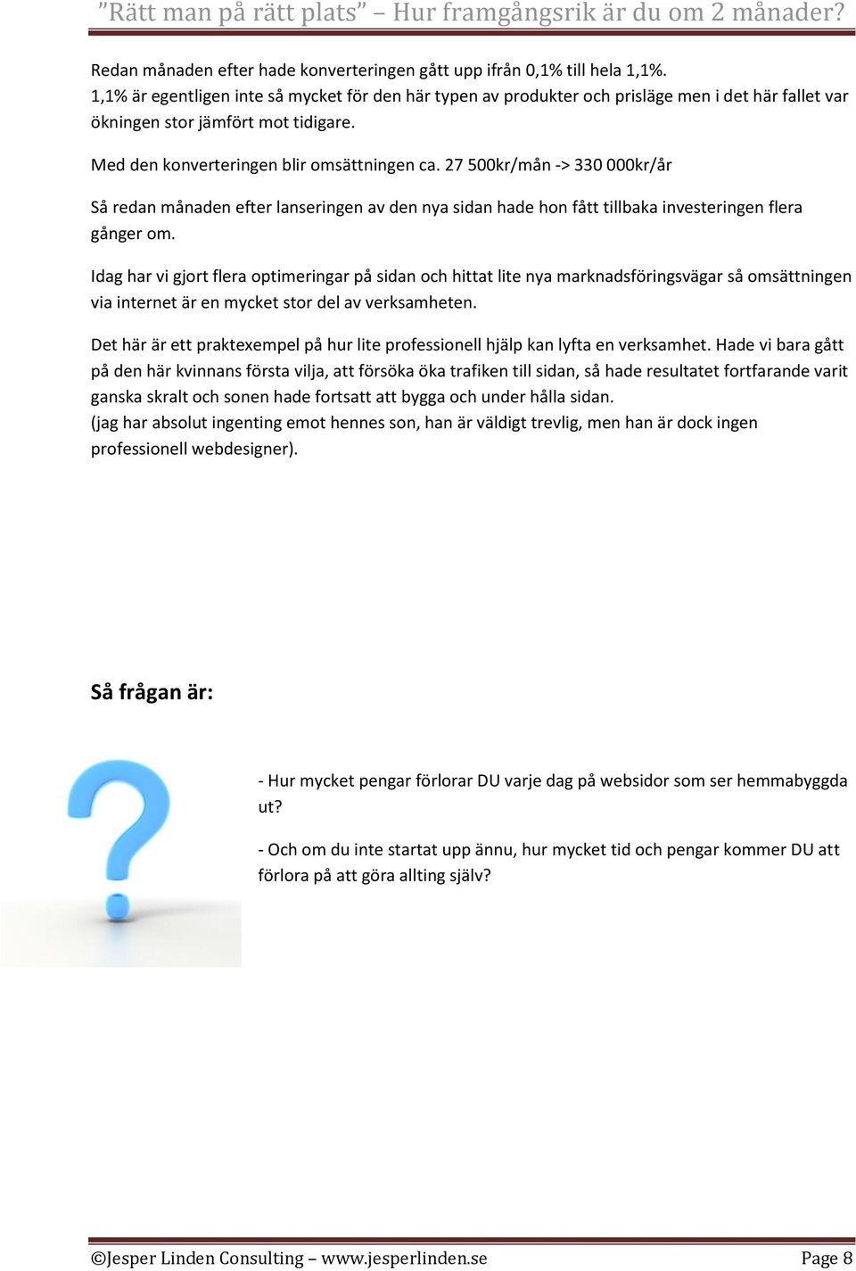 27 500kr/mån -> 330 000kr/år Så redan månaden efter lanseringen av den nya sidan hade hon fått tillbaka investeringen flera gånger om.