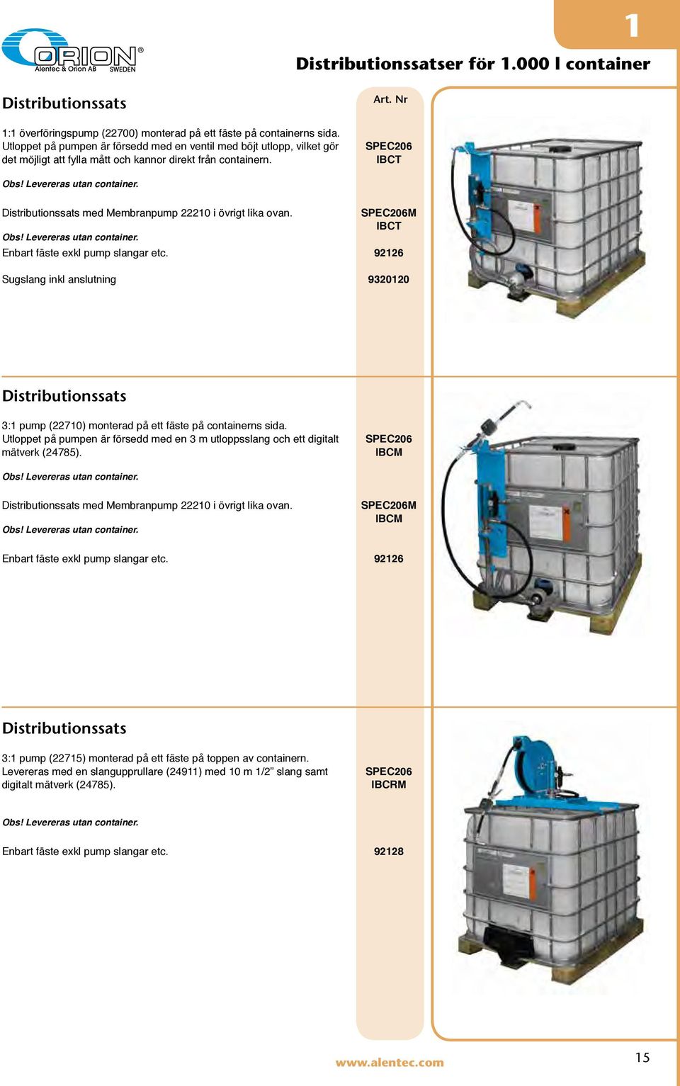 Distributionssats med Membranpump 22210 i övrigt lika ovan. Obs! Levereras utan container. SPEC206M IBCT Enbart fäste exkl pump slangar etc.