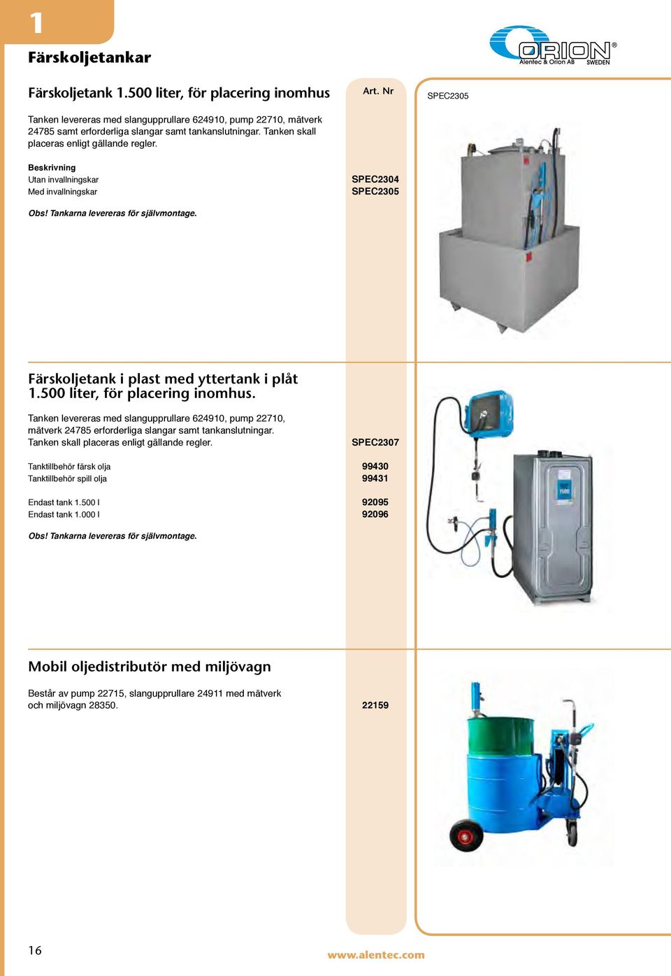 500 liter, för placering inomhus. Tanken levereras med slangupprullare 624910, pump 22710, mätverk 24785 erforderliga slangar samt tankanslutningar. Tanken skall placeras enligt gällande regler.