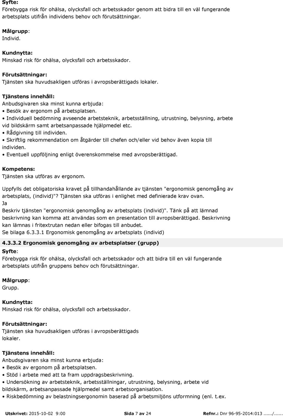 Individuell bedömning avseende arbetsteknik, arbetsställning, utrustning, belysning, arbete vid bildskärm samt arbetsanpassade hjälpmedel etc. Rådgivning till individen.