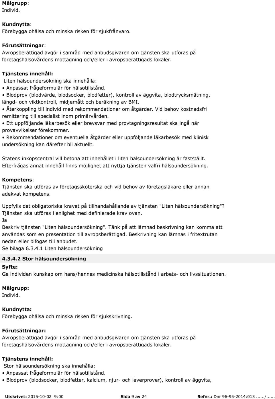 Återkoppling till individ med rekommendationer om åtgärder. Vid behov kostnadsfri remittering till specialist inom primärvården.