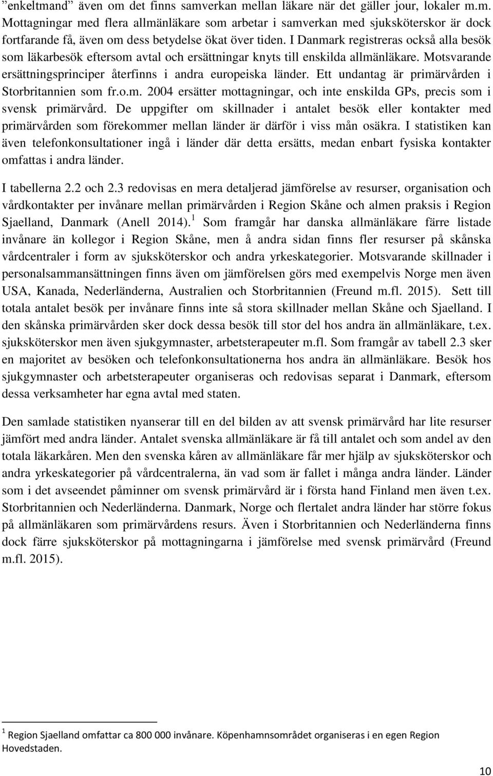 Ett undantag är primärvården i Storbritannien som fr.o.m. 2004 ersätter mottagningar, och inte enskilda GPs, precis som i svensk primärvård.