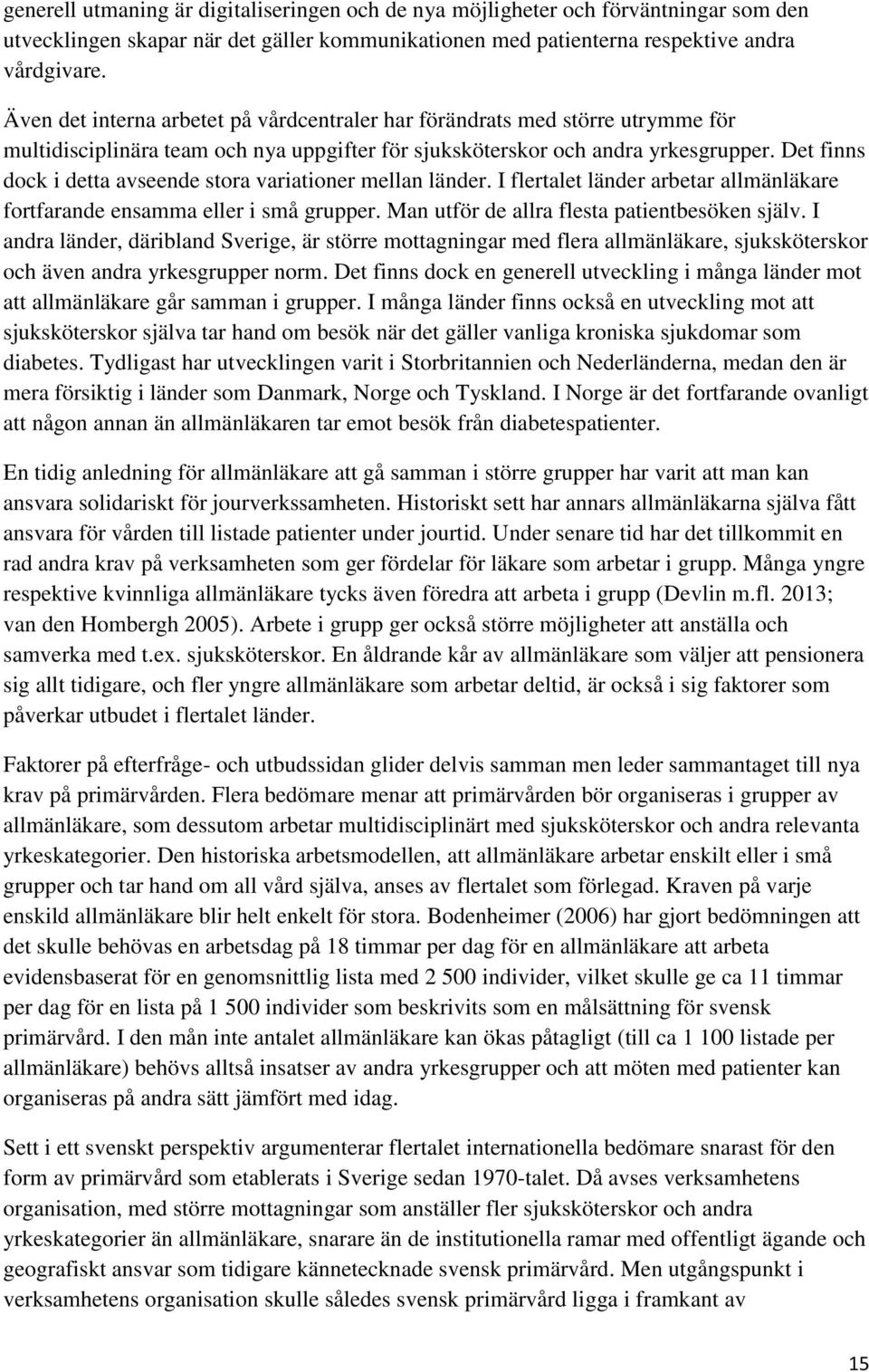 Det finns dock i detta avseende stora variationer mellan länder. I flertalet länder arbetar allmänläkare fortfarande ensamma eller i små grupper. Man utför de allra flesta patientbesöken själv.