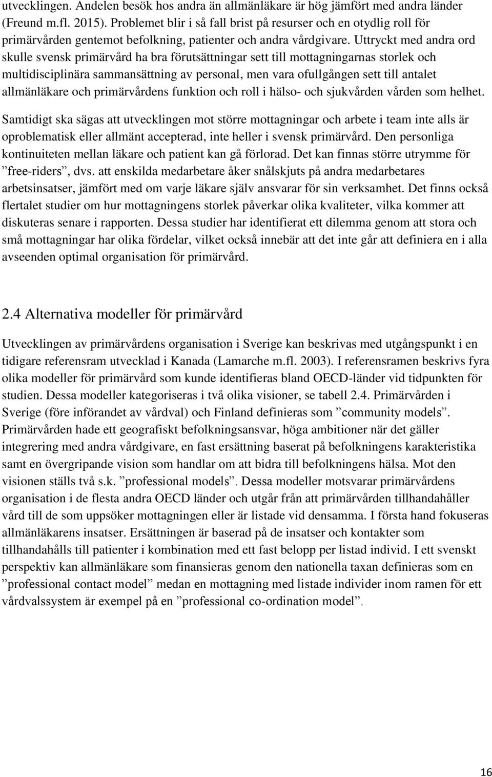 Uttryckt med andra ord skulle svensk primärvård ha bra förutsättningar sett till mottagningarnas storlek och multidisciplinära sammansättning av personal, men vara ofullgången sett till antalet