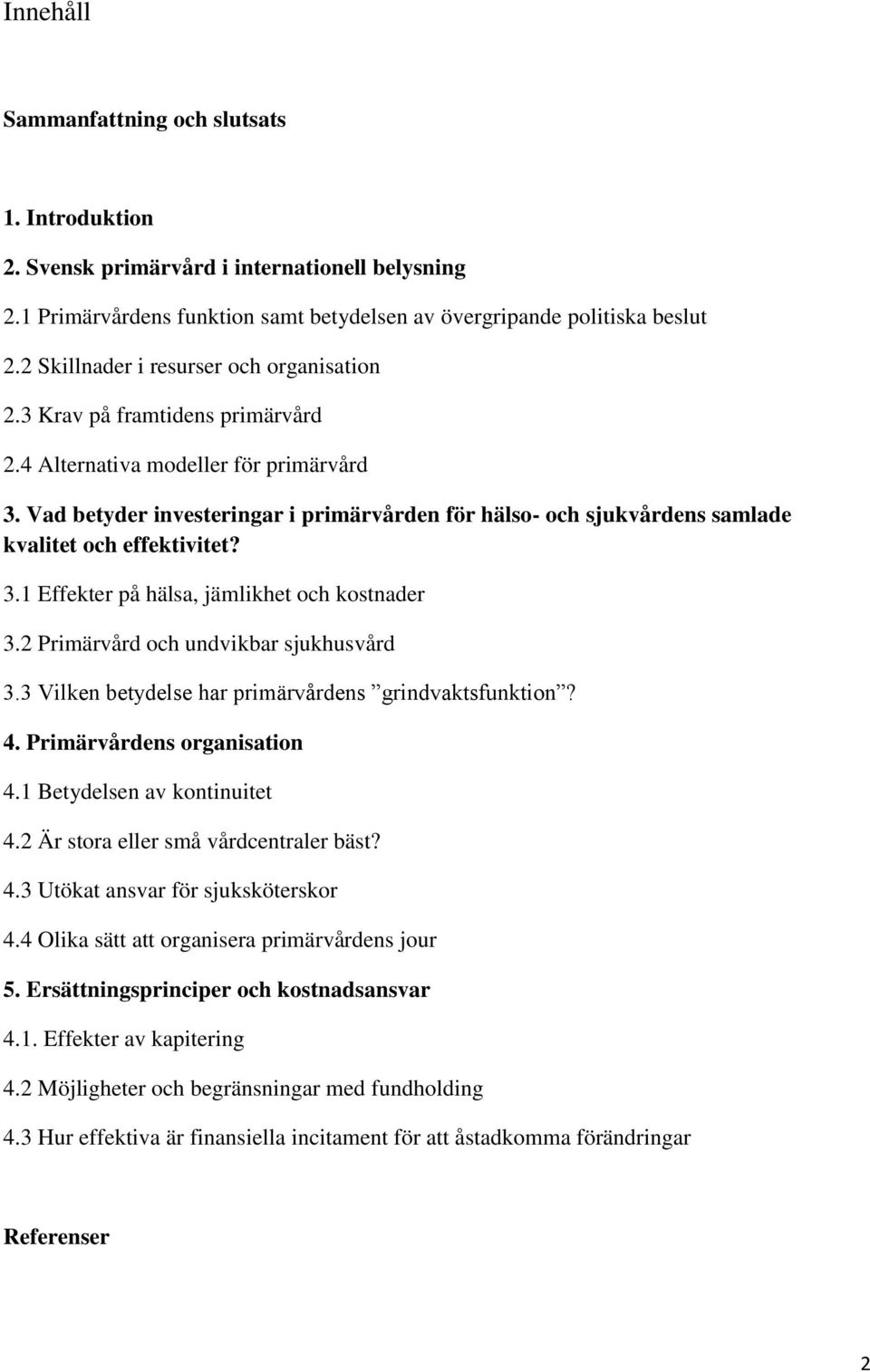 Vad betyder investeringar i primärvården för hälso- och sjukvårdens samlade kvalitet och effektivitet? 3.1 Effekter på hälsa, jämlikhet och kostnader 3.2 Primärvård och undvikbar sjukhusvård 3.