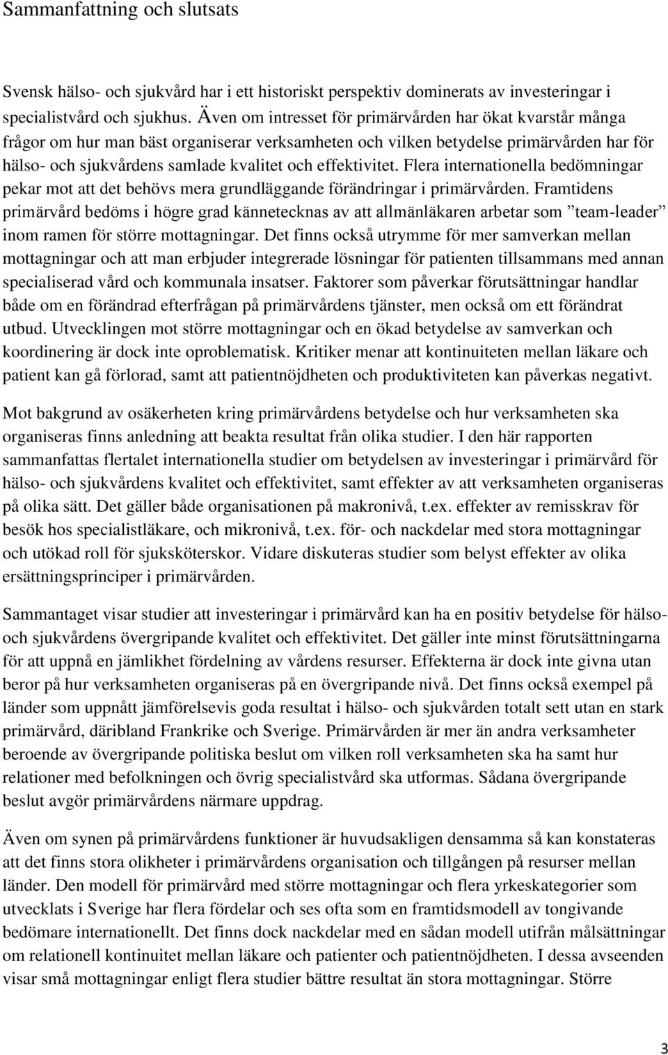 effektivitet. Flera internationella bedömningar pekar mot att det behövs mera grundläggande förändringar i primärvården.