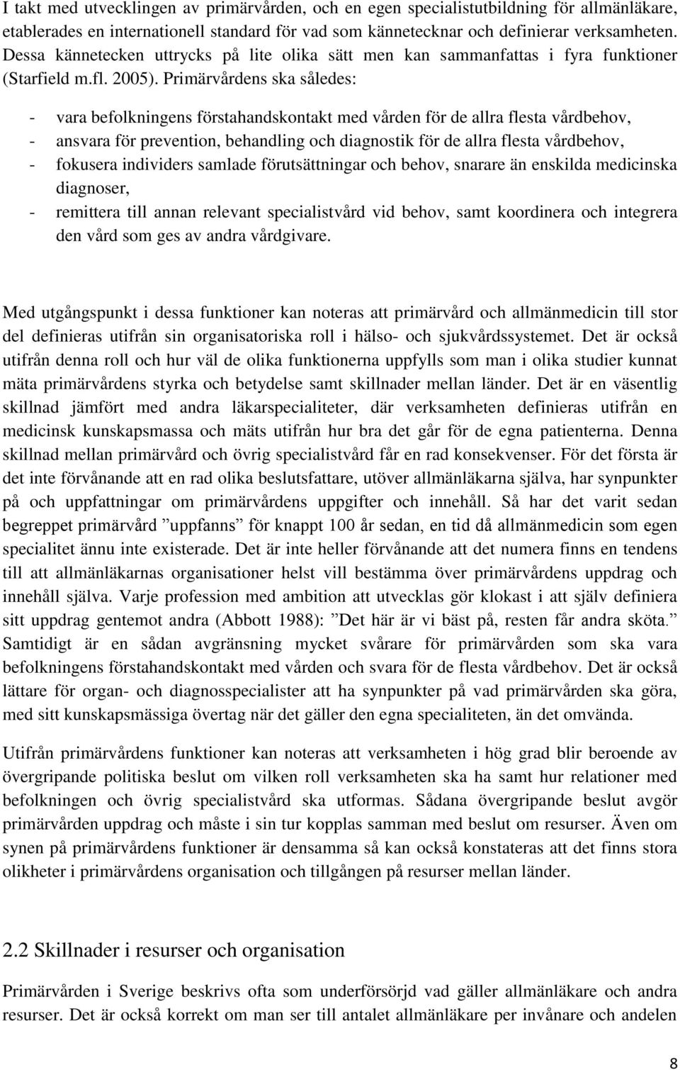 Primärvårdens ska således: - vara befolkningens förstahandskontakt med vården för de allra flesta vårdbehov, - ansvara för prevention, behandling och diagnostik för de allra flesta vårdbehov, -