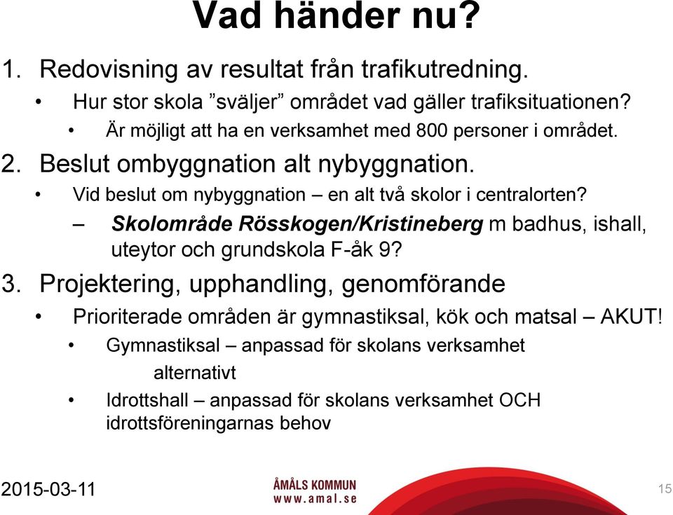 Vid beslut om nybyggnation en alt två skolor i centralorten? Skolområde Rösskogen/Kristineberg m badhus, ishall, uteytor och grundskola F-åk 9? 3.