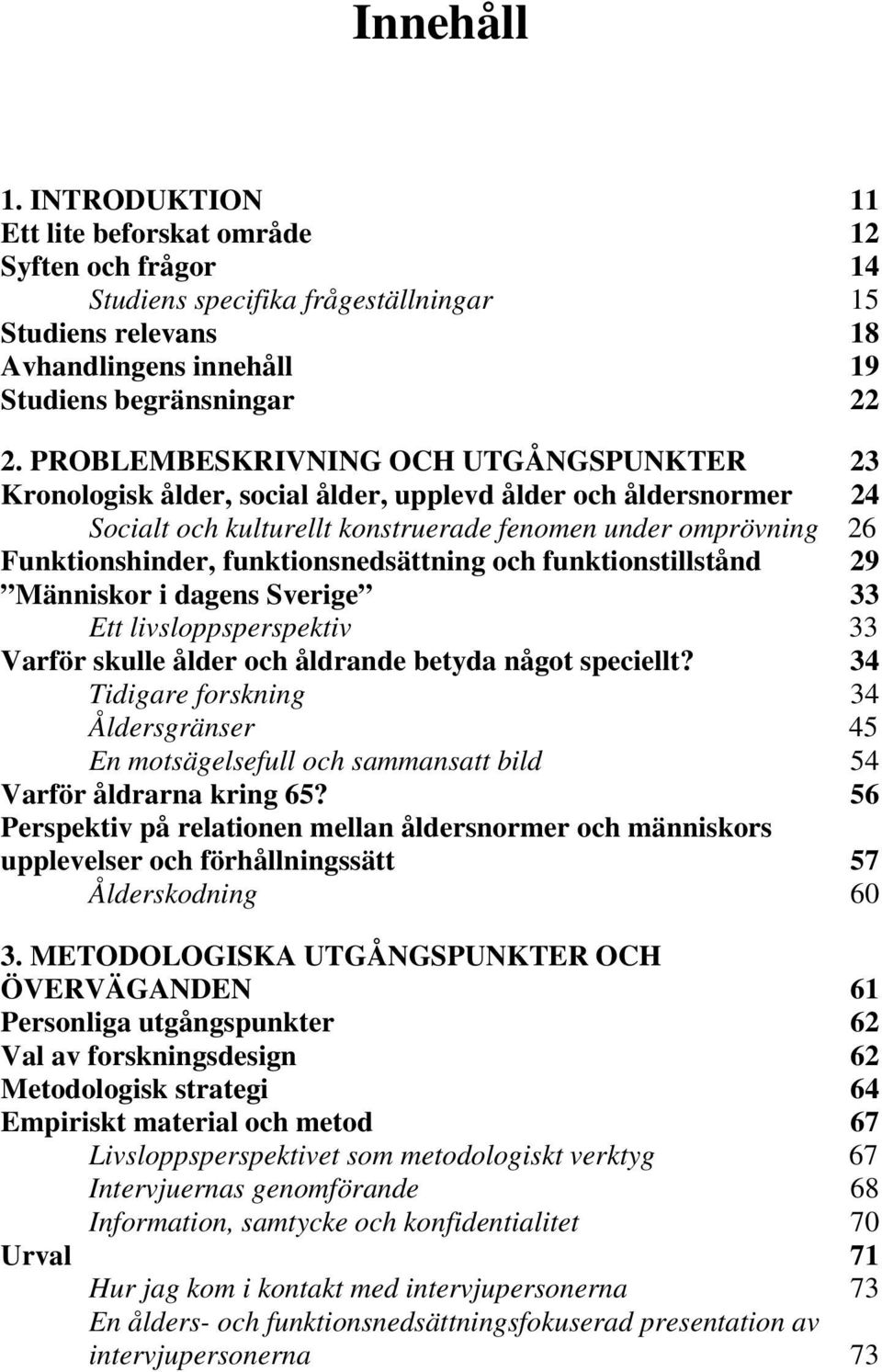 funktionsnedsättning och funktionstillstånd 29 Människor i dagens Sverige 33 Ett livsloppsperspektiv 33 Varför skulle ålder och åldrande betyda något speciellt?