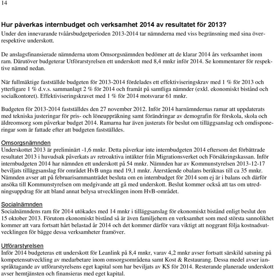 Se kommentarer för respektive nämnd nedan. När fullmäktige fastställde budgeten för 2013-2014 fördelades ett effektiviseringskrav med 1 % för 2013 och ytterligare 1 % d.v.s. sammanlagt 2 % för 2014 och framåt på samtliga nämnder (exkl.