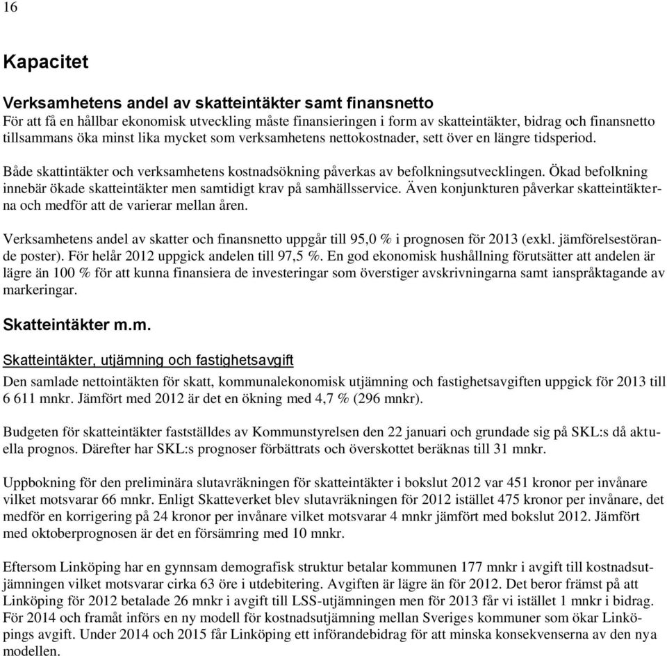 Ökad befolkning innebär ökade skatteintäkter men samtidigt krav på samhällsservice. Även konjunkturen påverkar skatteintäkterna och medför att de varierar mellan åren.