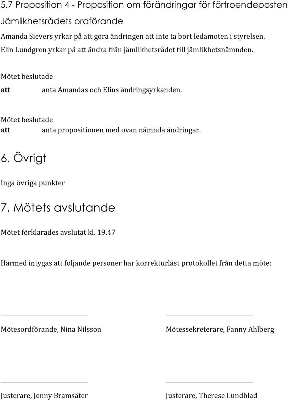 att anta propositionen med ovan nämnda ändringar. 6. Övrigt Inga övriga punkter 7. Mötets avslutande Mötet förklarades avslutat kl. 19.